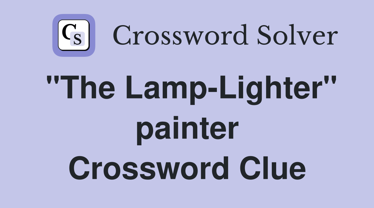 "The Lamp-Lighter" painter Crossword Clue