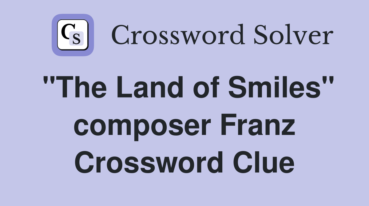 "The Land of Smiles" composer Franz Crossword Clue