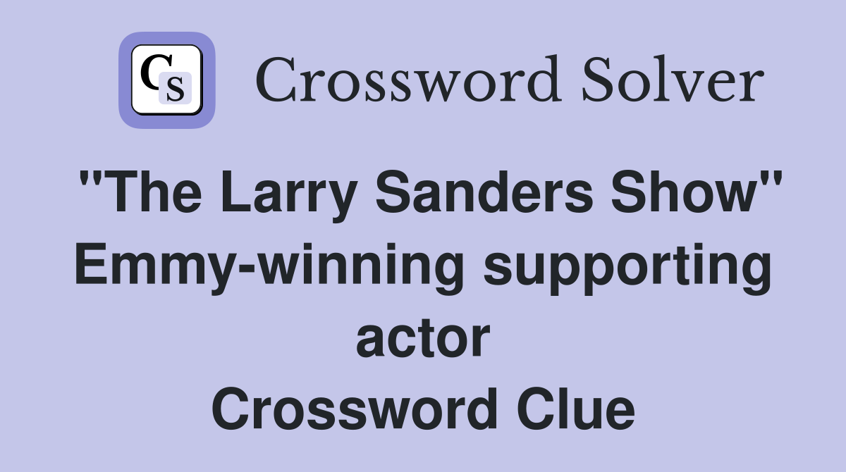 "The Larry Sanders Show" Emmy-winning supporting actor Crossword Clue