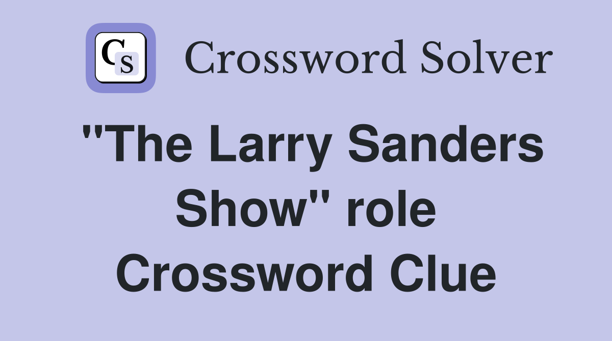 "The Larry Sanders Show" role Crossword Clue