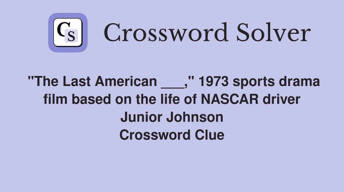 "The Last American ___," 1973 sports drama film based on the life of NASCAR driver Junior Johnson Crossword Clue