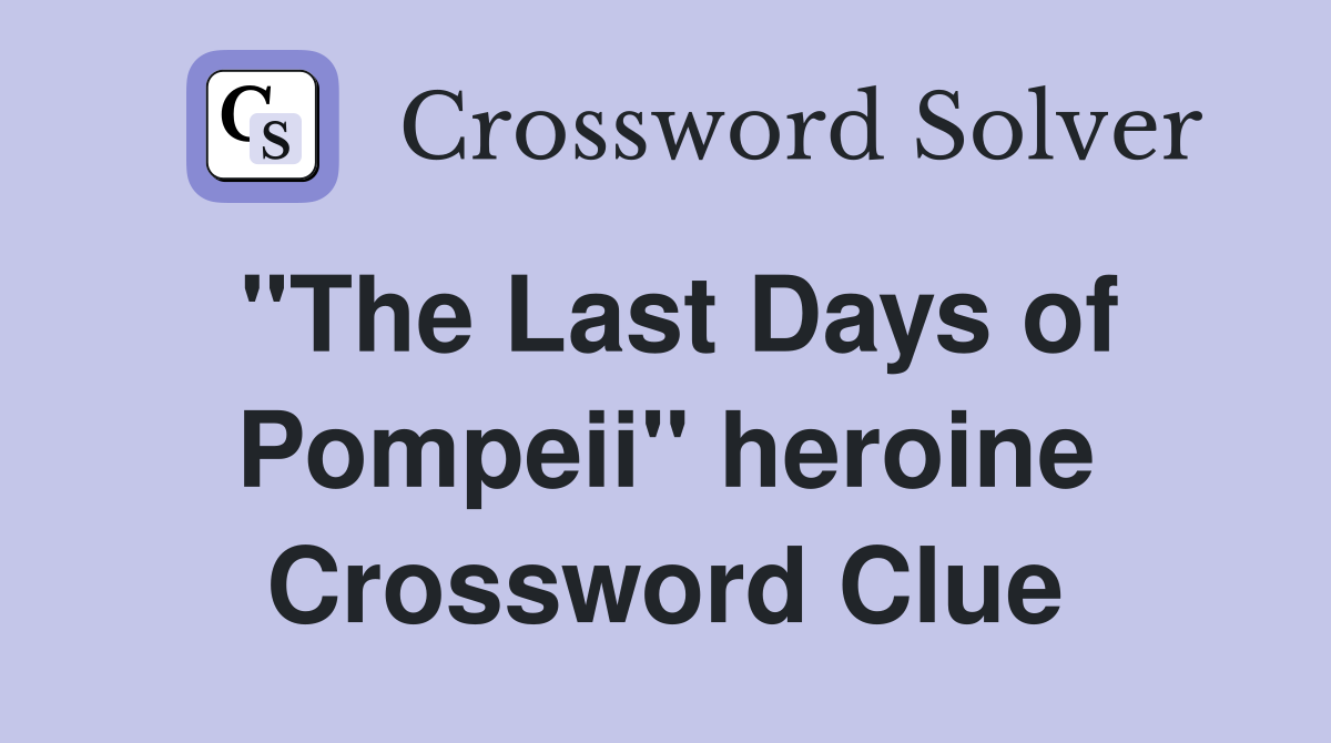 "The Last Days of Pompeii" heroine Crossword Clue