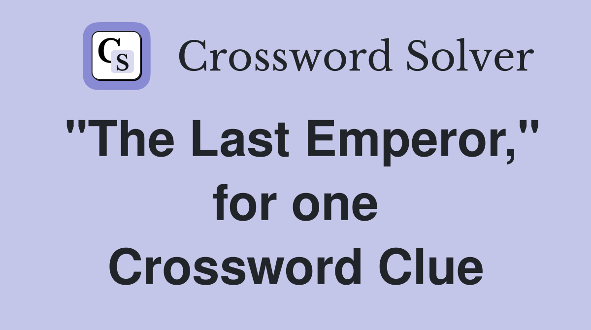 "The Last Emperor," for one Crossword Clue