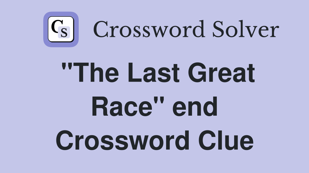 "The Last Great Race" end Crossword Clue