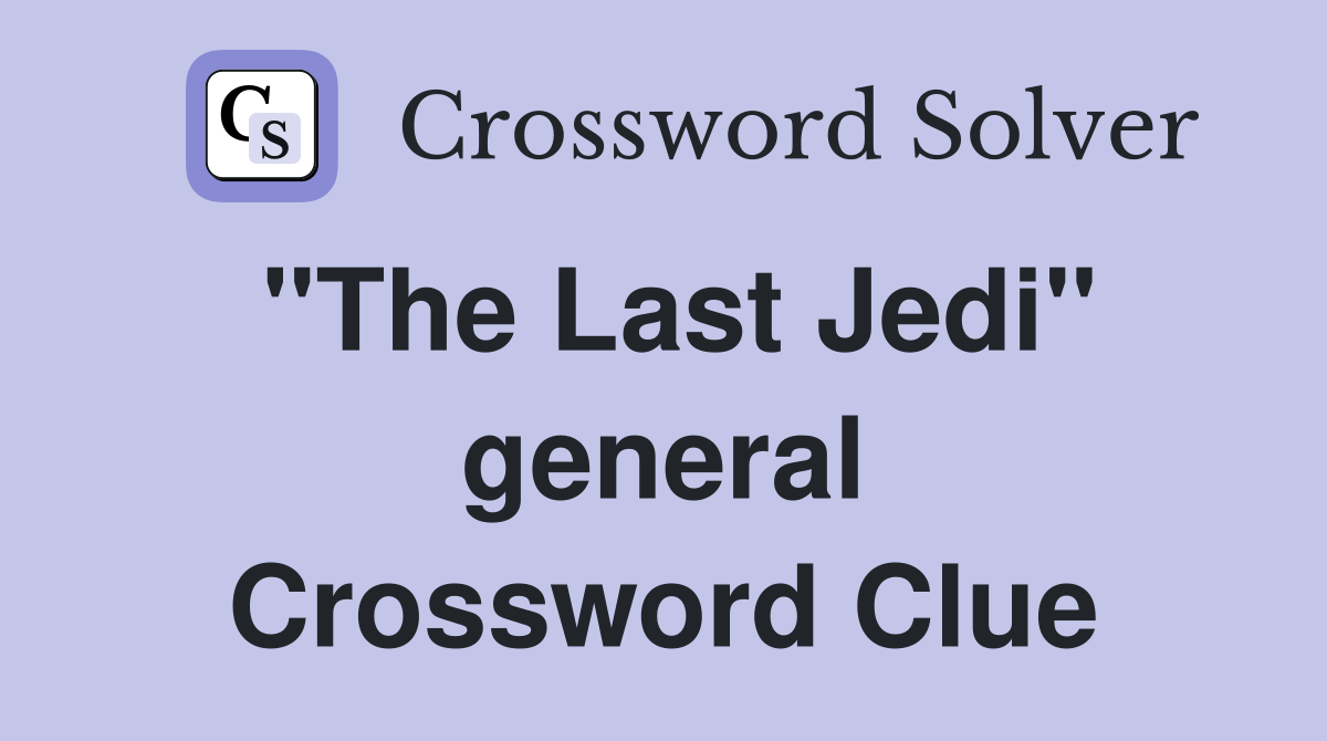 "The Last Jedi" general Crossword Clue