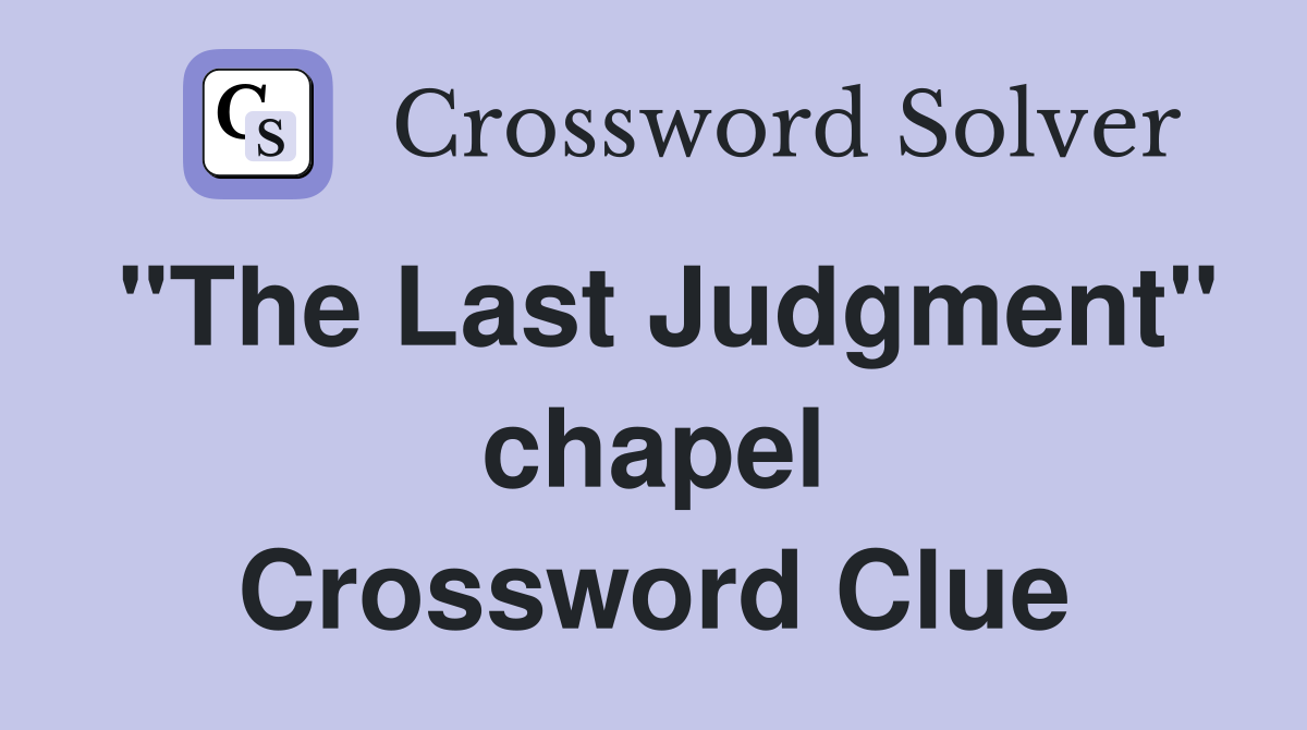 "The Last Judgment" chapel Crossword Clue