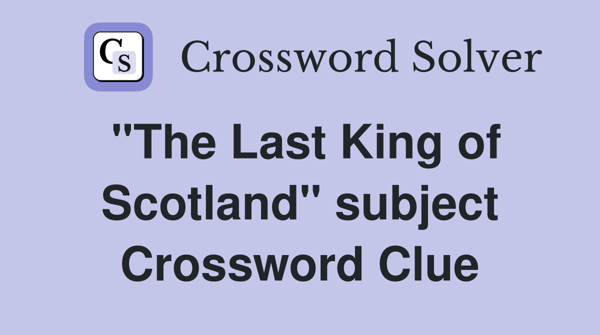 "The Last King of Scotland" subject Crossword Clue