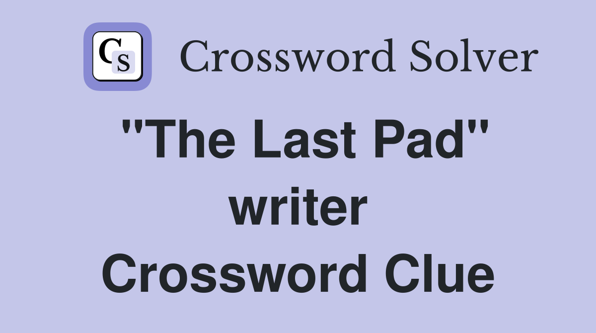 "The Last Pad" writer Crossword Clue