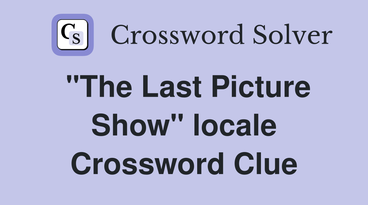 "The Last Picture Show" locale Crossword Clue