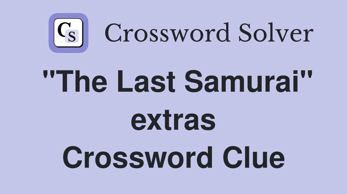 "The Last Samurai" extras Crossword Clue
