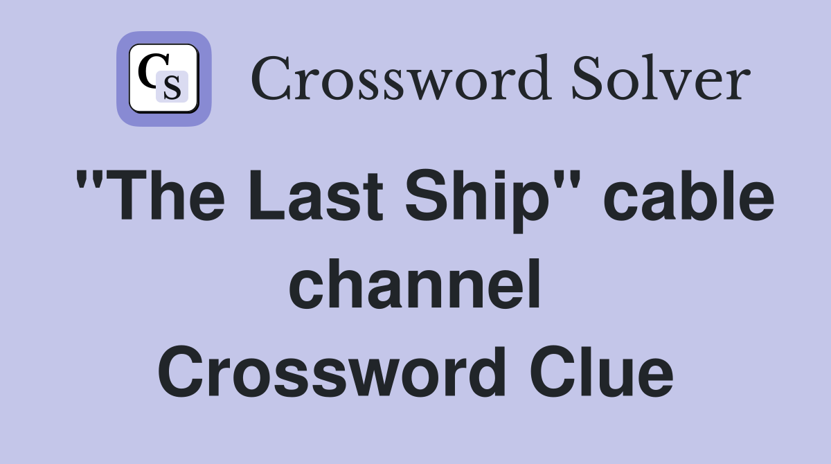 "The Last Ship" cable channel Crossword Clue