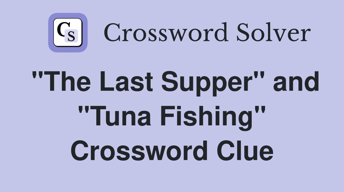 "The Last Supper" and "Tuna Fishing" Crossword Clue