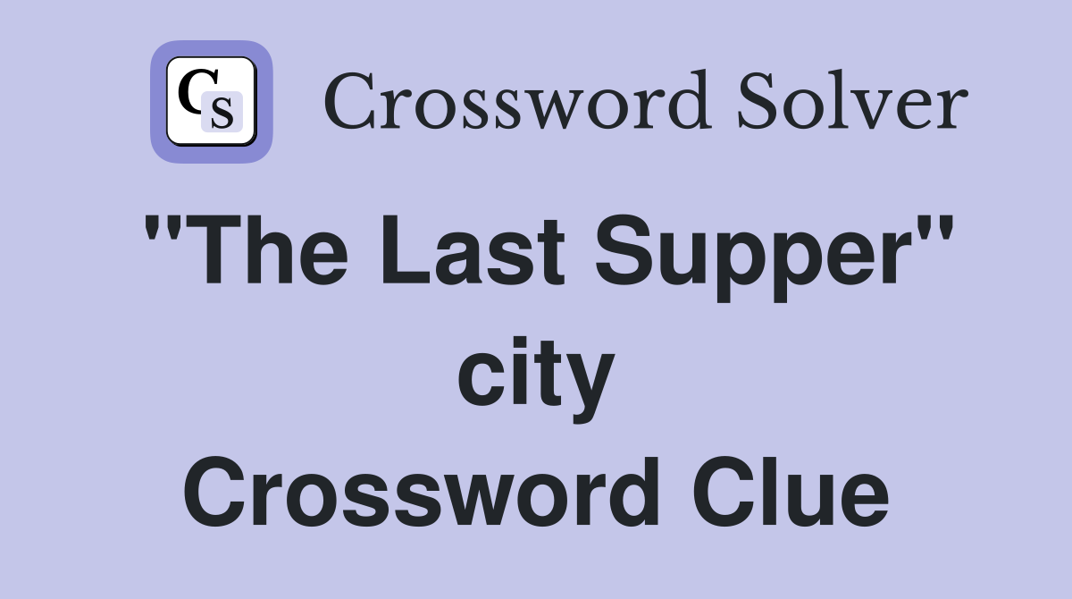 "The Last Supper" city Crossword Clue