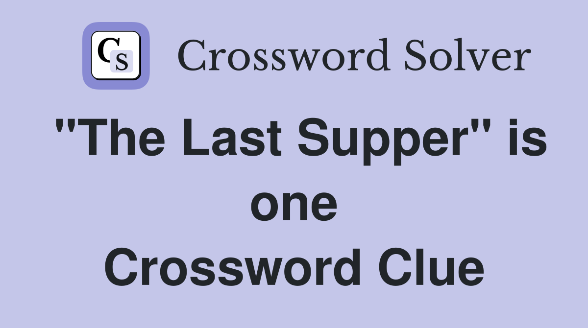 "The Last Supper" is one Crossword Clue
