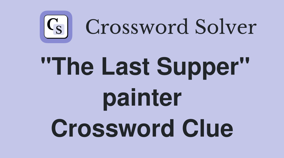 "The Last Supper" painter Crossword Clue