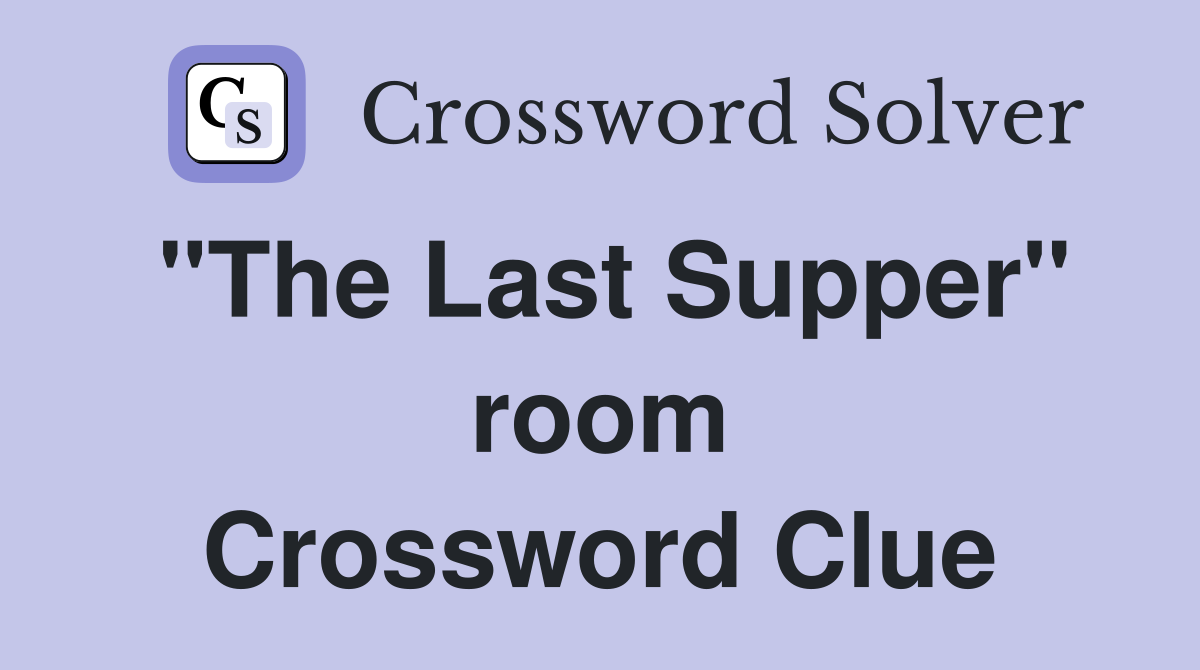 "The Last Supper" room Crossword Clue