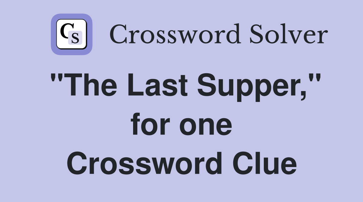 "The Last Supper," for one Crossword Clue