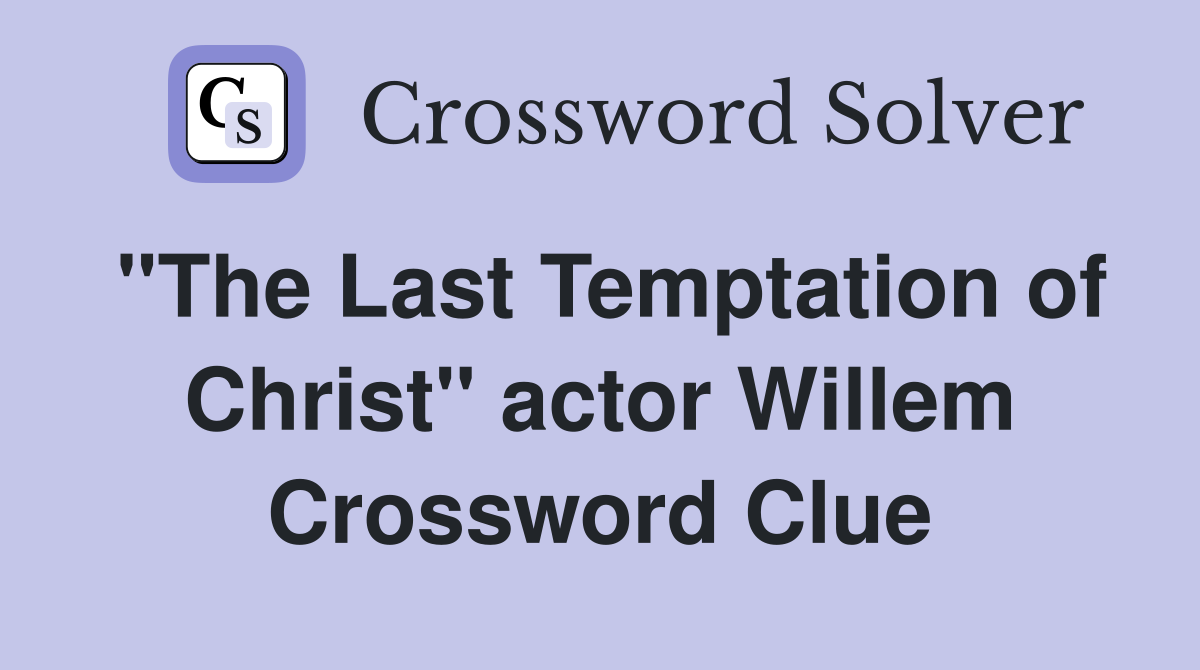 "The Last Temptation of Christ" actor Willem Crossword Clue