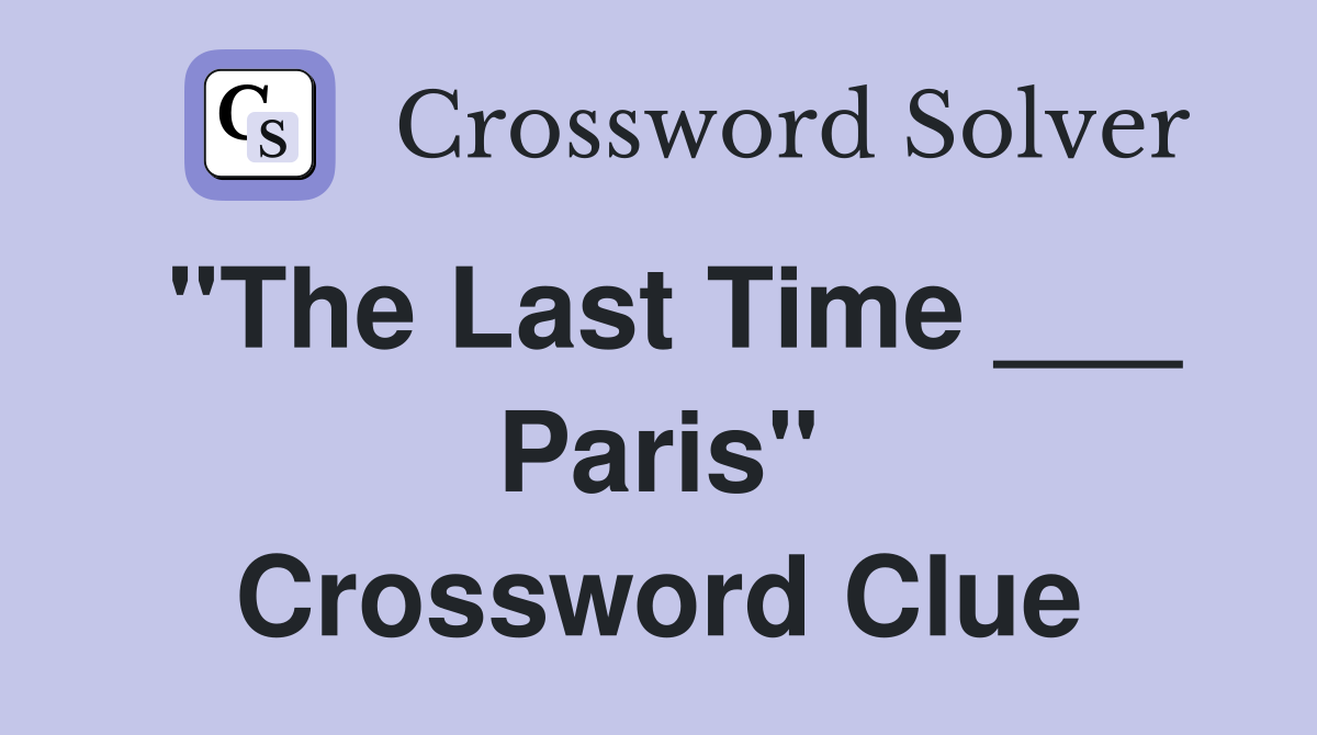 "The Last Time ___ Paris" Crossword Clue