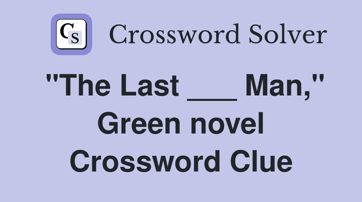 "The Last ___ Man," Green novel Crossword Clue