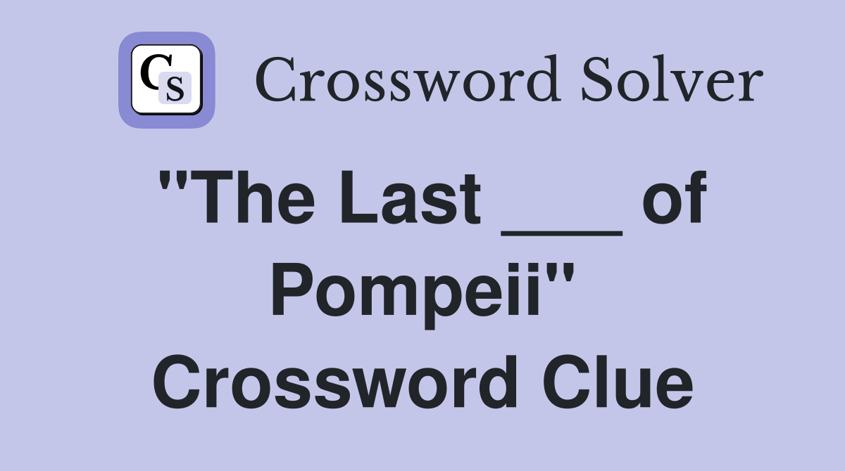 "The Last ___ of Pompeii" Crossword Clue