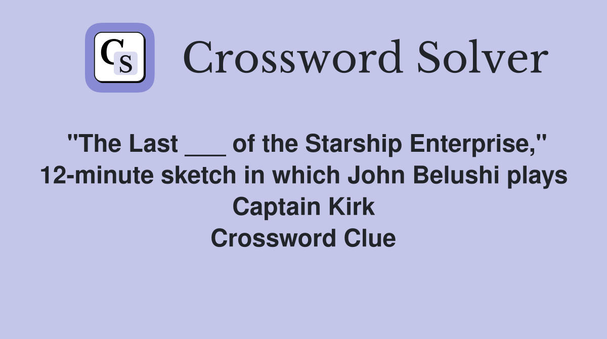 "The Last ___ of the Starship Enterprise," 12-minute sketch in which John Belushi plays Captain Kirk Crossword Clue