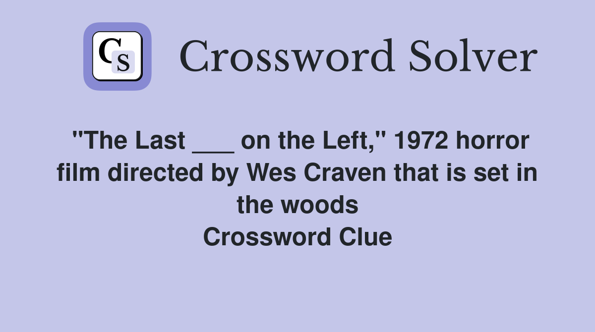 "The Last ___ on the Left," 1972 horror film directed by Wes Craven that is set in the woods Crossword Clue