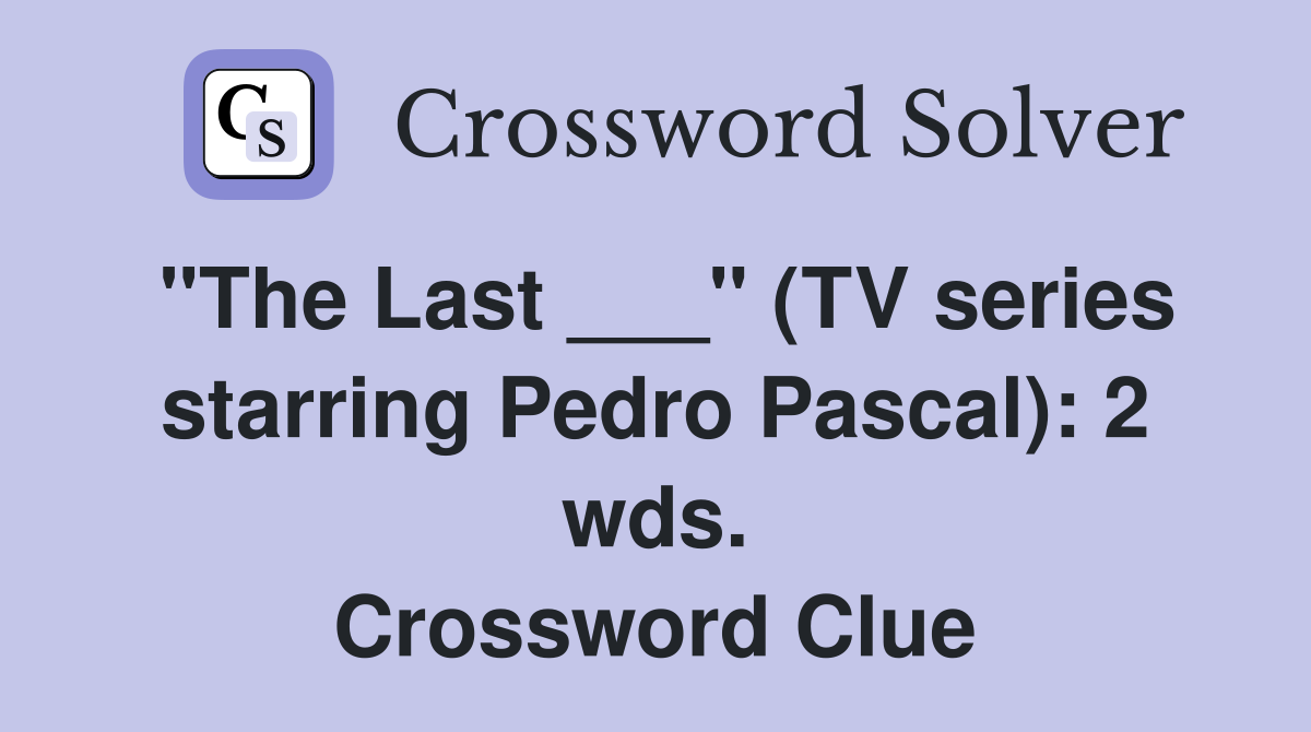 "The Last ___" (TV series starring Pedro Pascal): 2 wds. Crossword Clue