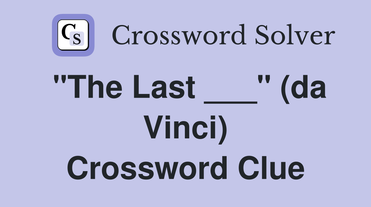 "The Last ___" (da Vinci) Crossword Clue