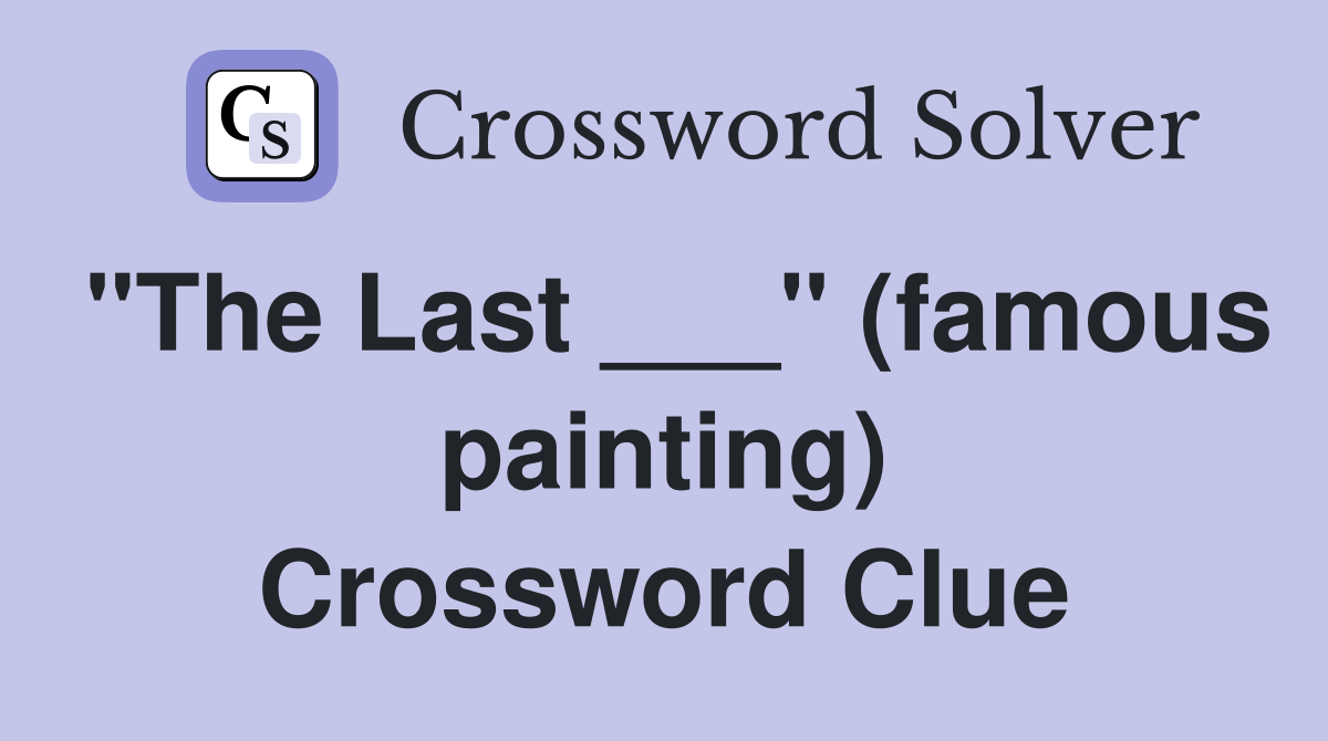 "The Last ___" (famous painting) Crossword Clue