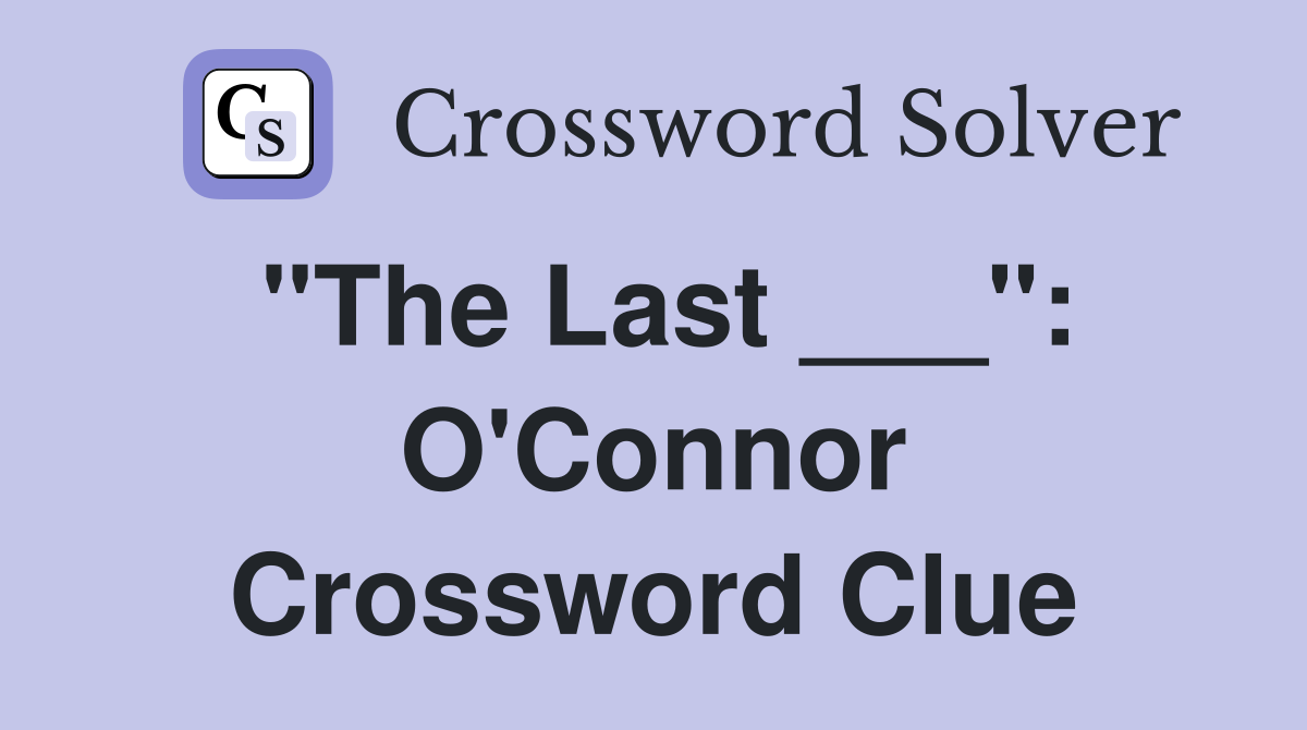 "The Last ___": O'Connor Crossword Clue