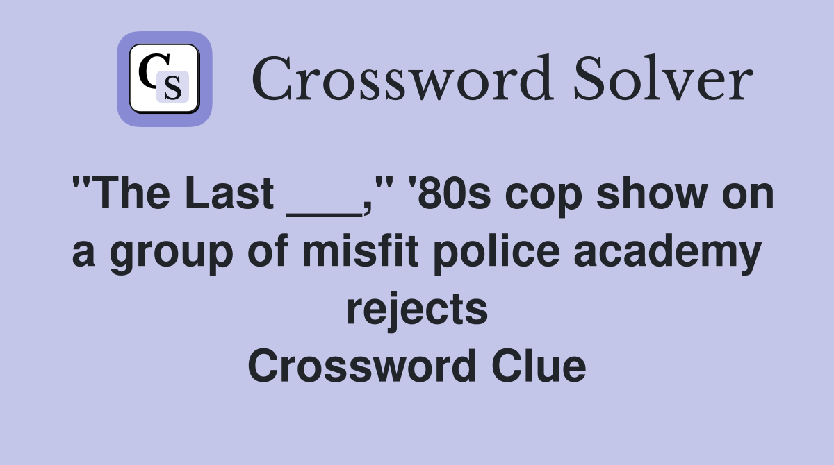 "The Last ___," '80s cop show on a group of misfit police academy rejects Crossword Clue