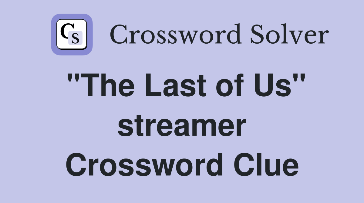 "The Last of Us" streamer Crossword Clue