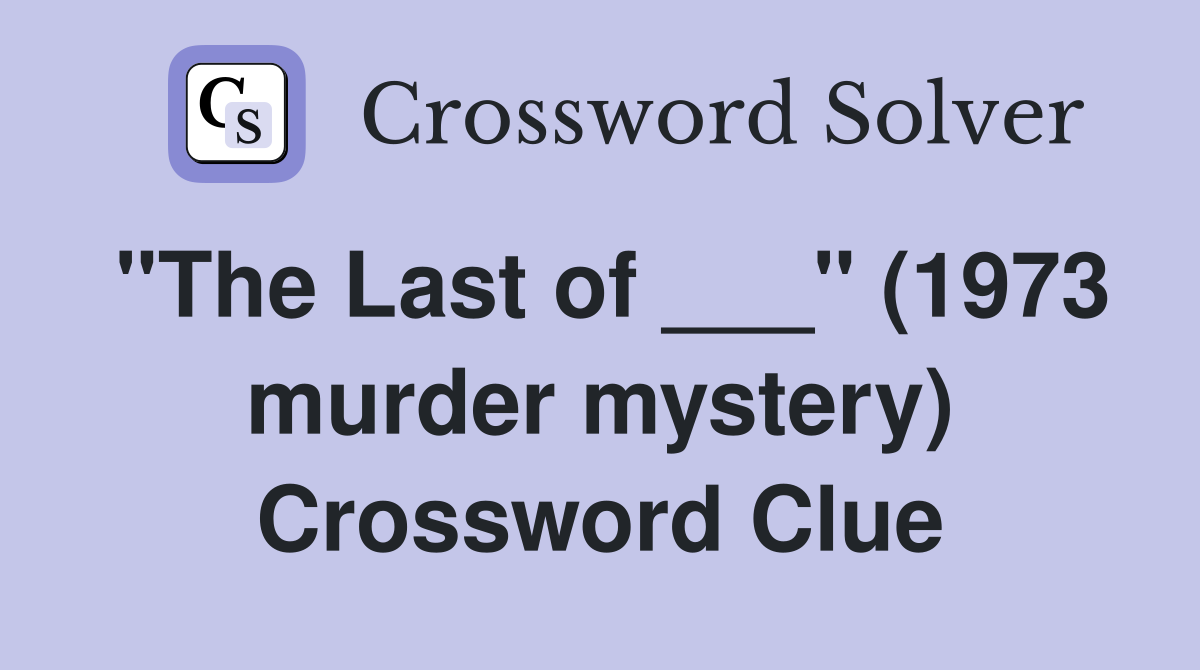 "The Last of ___" (1973 murder mystery) Crossword Clue