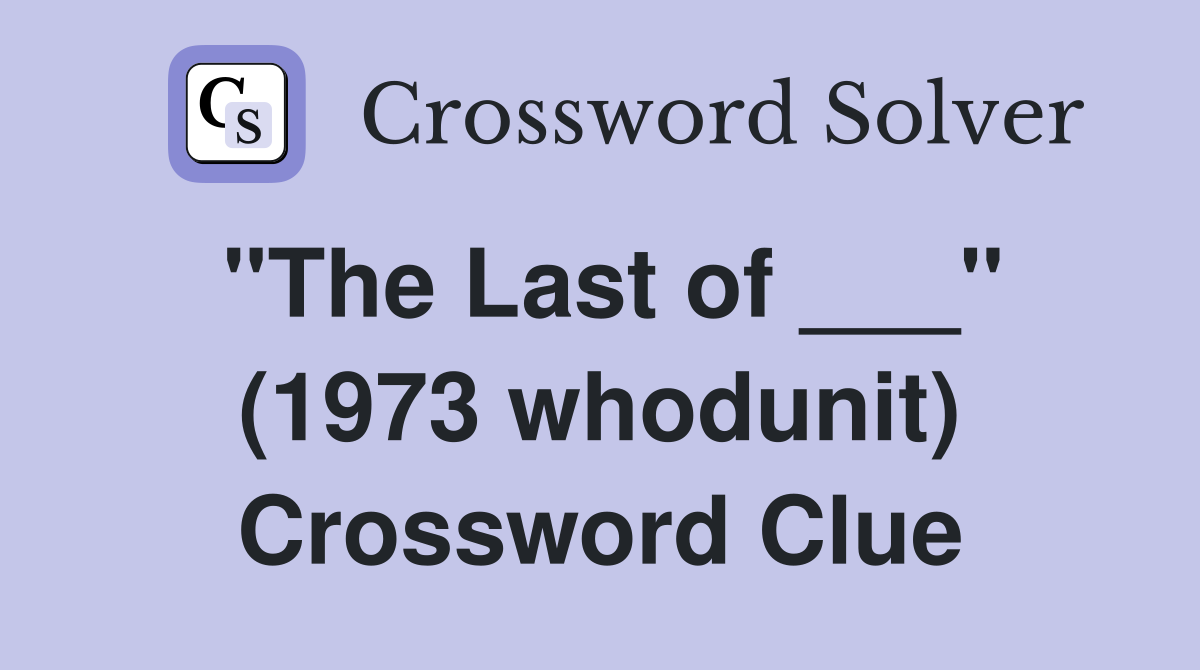 "The Last of ___" (1973 whodunit) Crossword Clue