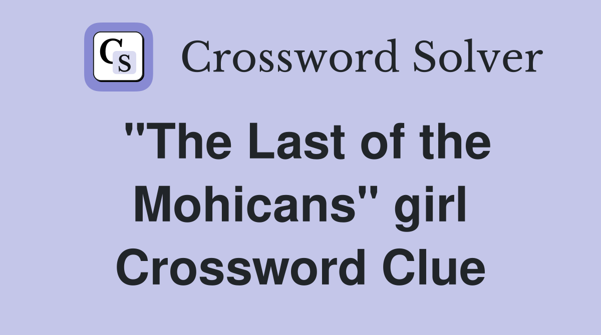 "The Last of the Mohicans" girl Crossword Clue