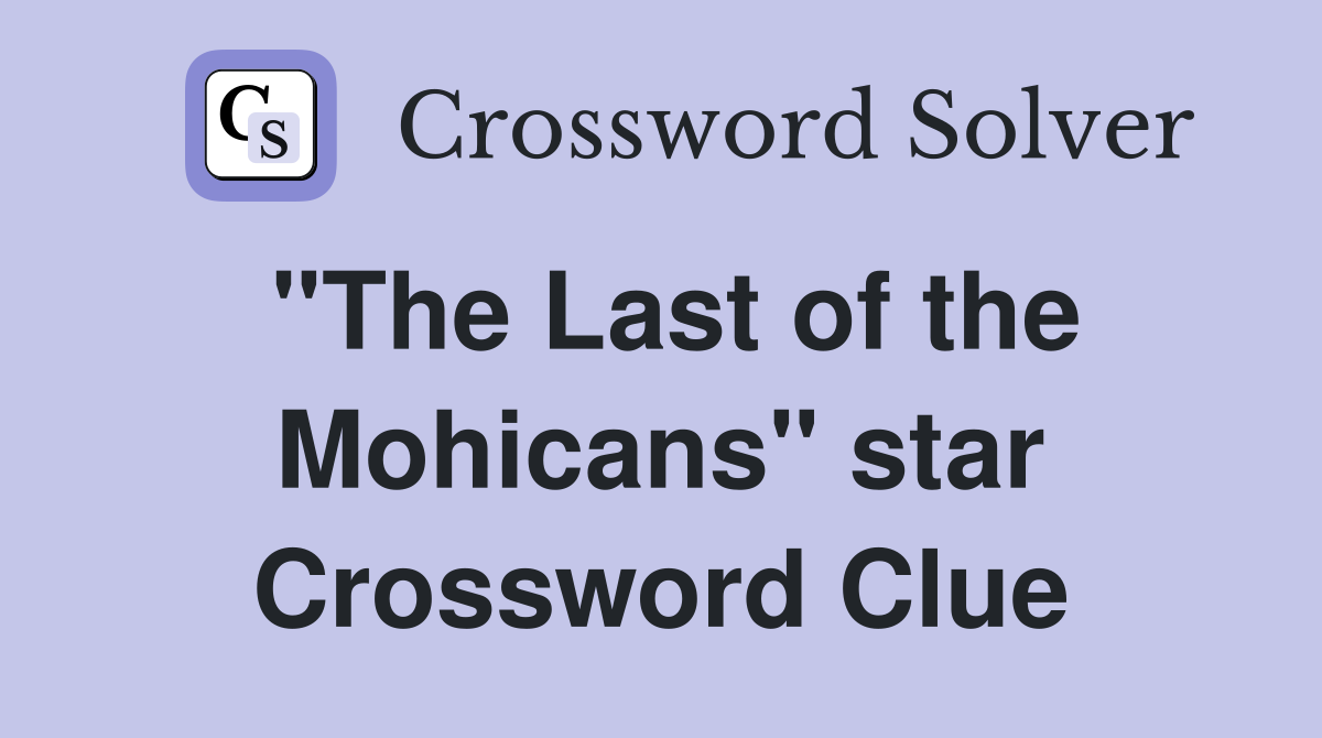 "The Last of the Mohicans" star Crossword Clue