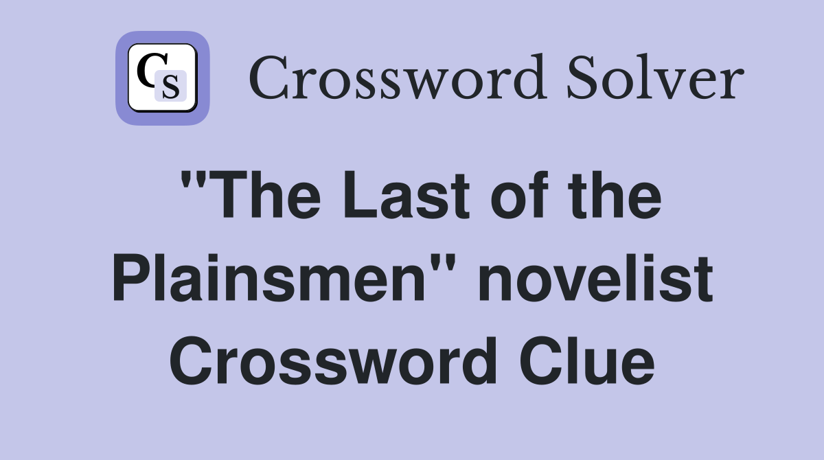 "The Last of the Plainsmen" novelist Crossword Clue