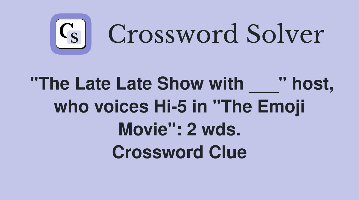 "The Late Late Show with ___" host, who voices Hi-5 in "The Emoji Movie": 2 wds. Crossword Clue