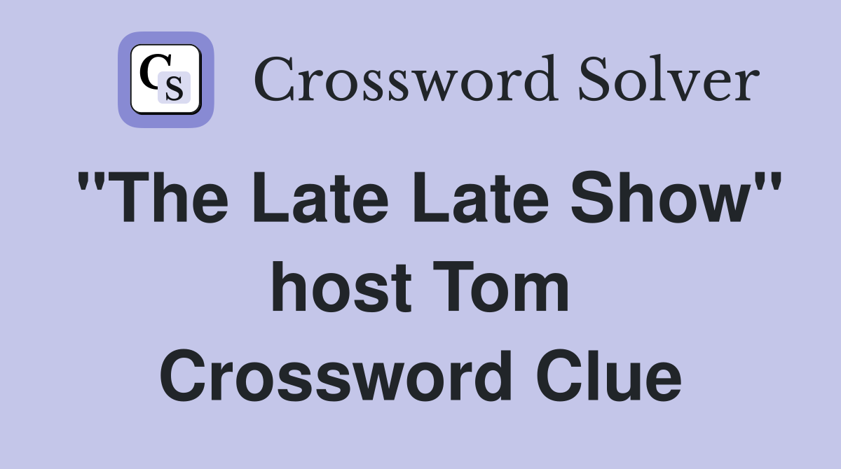 "The Late Late Show" host Tom Crossword Clue