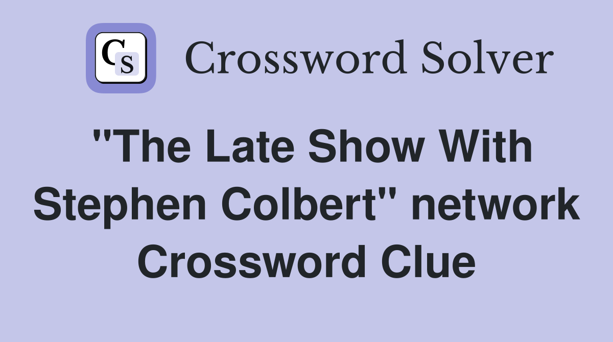 "The Late Show With Stephen Colbert" network Crossword Clue
