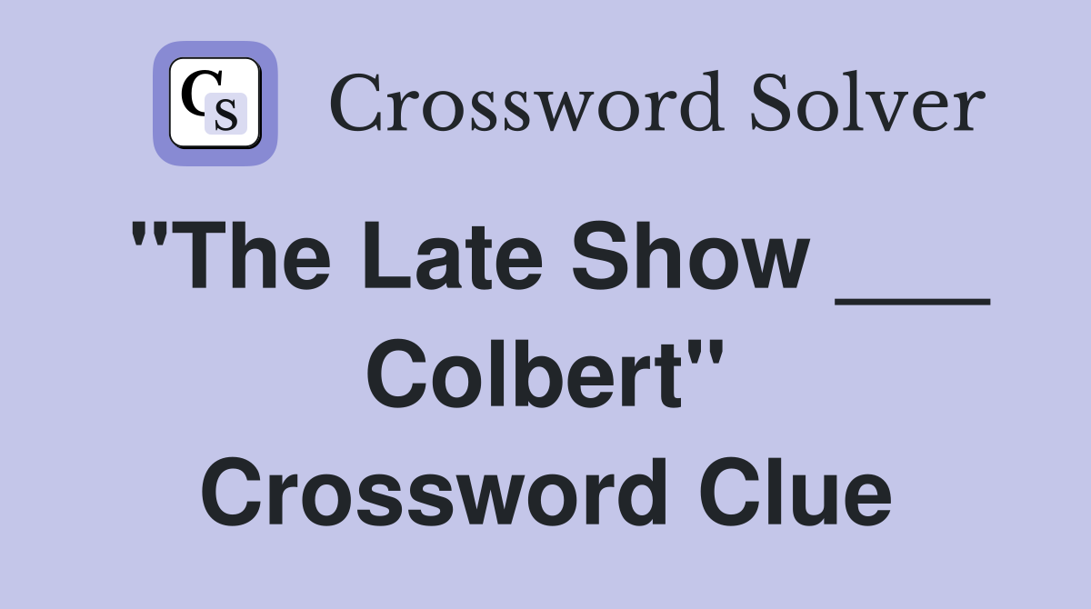 "The Late Show ___ Colbert" Crossword Clue