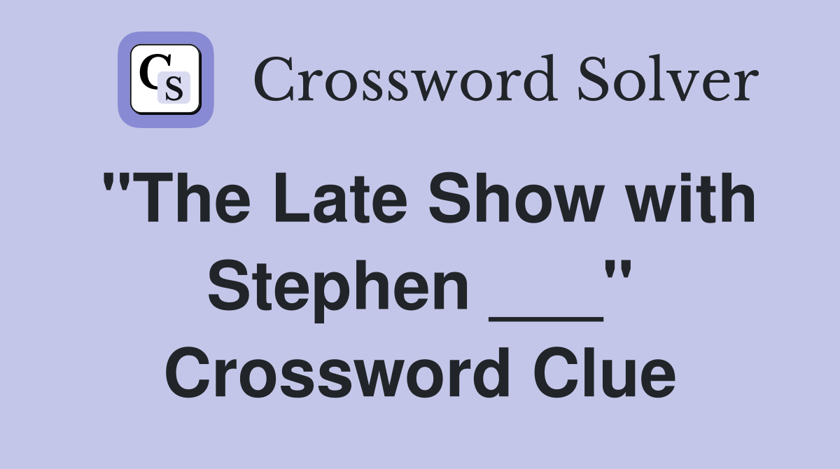 "The Late Show with Stephen ___" Crossword Clue