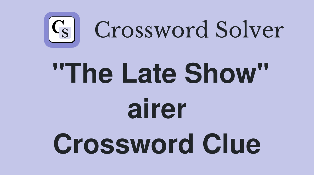 "The Late Show" airer Crossword Clue