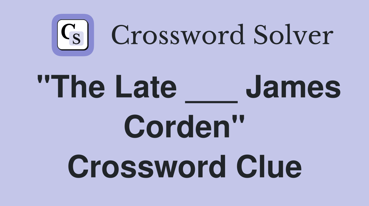 "The Late ___ James Corden" Crossword Clue