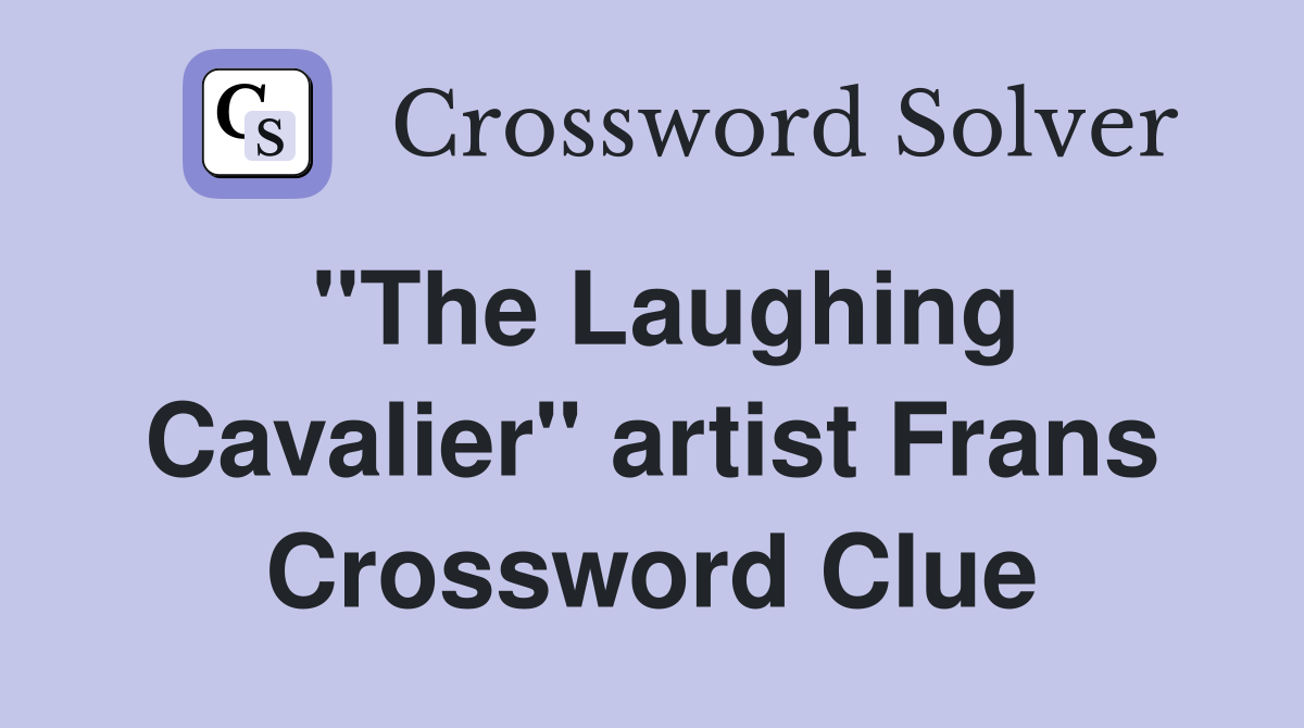 "The Laughing Cavalier" artist Frans Crossword Clue