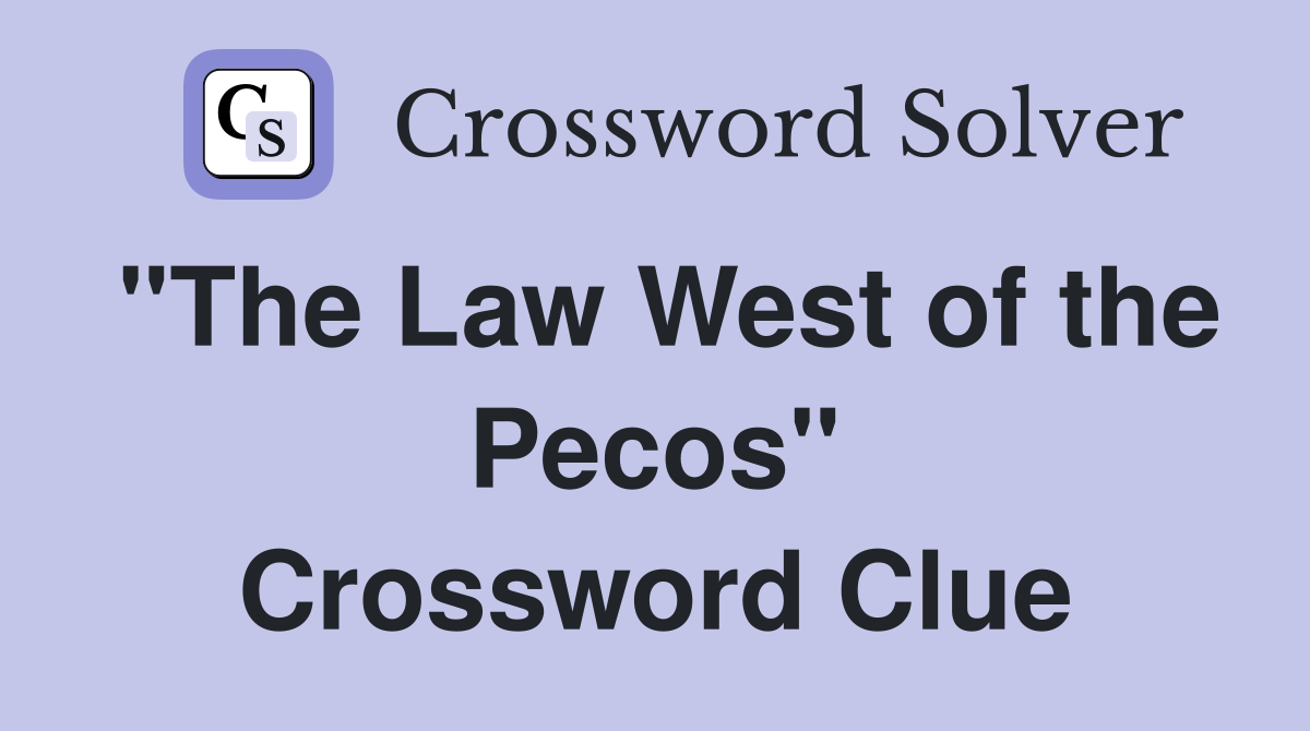 "The Law West of the Pecos" Crossword Clue