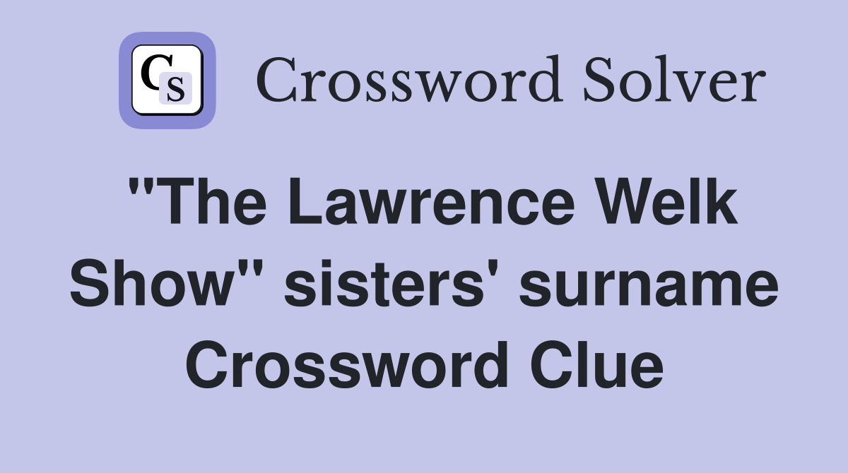 "The Lawrence Welk Show" sisters' surname Crossword Clue