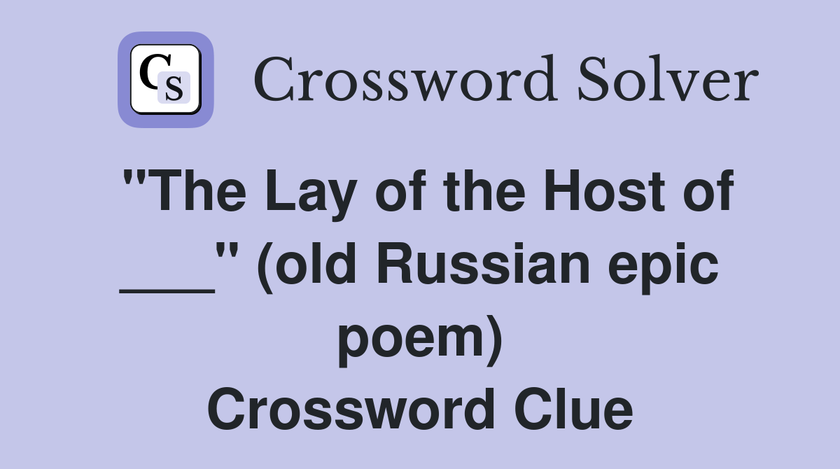 "The Lay of the Host of ___" (old Russian epic poem) Crossword Clue