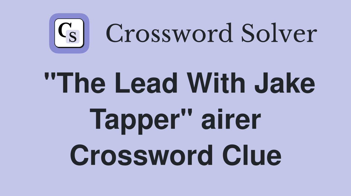 "The Lead With Jake Tapper" airer Crossword Clue